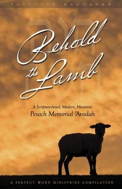 Behold the Lamb: A Scripture-Based, Modern, Messianic Passover Memorial \'Avodah (Haggadah) - Kevin Geoffrey