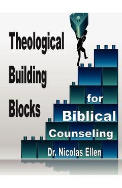 Theological Building Blocks for Biblical Counseling - Nicolas Ellen