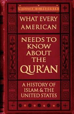 What Every American Needs to Know about the Qur\'an: A History of Islam & the United States - William J. Federer