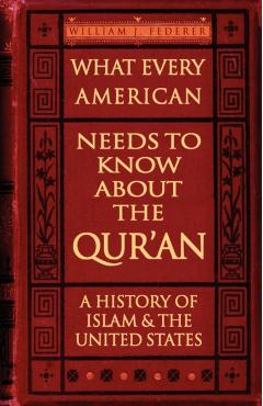 What Every American Needs to Know about the Qur'an: A History of Islam & the United States - William J. Federer