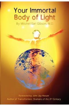 Your Immortal Body of Light - Mitchell E. Gibson