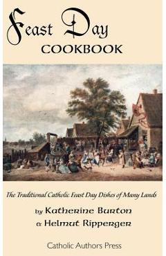Feast Day Cookbook; The Traditional Catholic Feast Day Dishes of Many Lands - Katherine Burton
