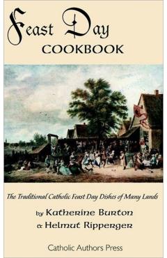 Feast Day Cookbook; The Traditional Catholic Feast Day Dishes of Many Lands - Katherine Burton