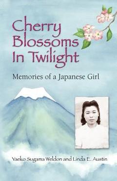 Cherry Blossoms in Twilight: Memories of a Japanese Girl - Yaeko Sugama-weldon