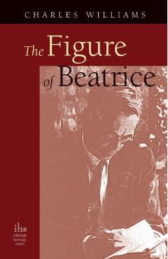The Figure of Beatrice: A Study in Dante - Charles Williams