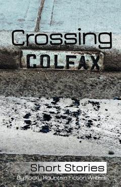 Crossing Colfax: Short Stories by Rocky Mountain Fiction Writers - Linda Berry