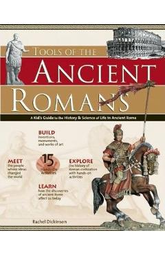Tools of the Ancient Romans: A Kid\'s Guide to the History & Science of Life in Ancient Rome - Rachel Dickinson