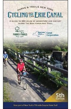 Cycling the Erie Canal, Fifth Edition: A Guide to 360 Miles of Adventure and History Along the Erie Canalway Trail - Parks & Trails New York