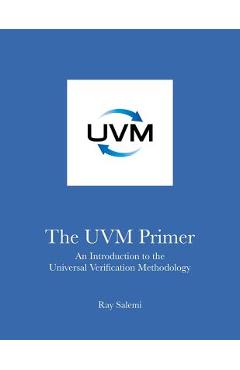 The UVM Primer: A Step-by-Step Introduction to the Universal Verification Methodology - Ray Salemi