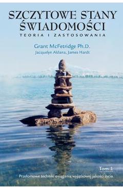 Szczytowe Stany Wiadomo CI, Tom I: Prze Omowe Techniki OSI Gania Wyj Tkowej Jako CI Ycia - Grant Mcfetridge