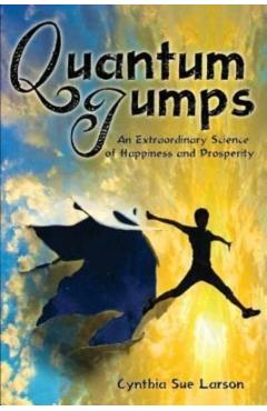 Quantum Jumps: An Extraordinary Science of Happiness and Prosperity - Cynthia Sue Larson