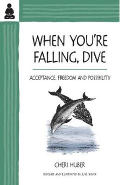 When You\'re Falling, Dive: Acceptance, Freedom and Possibility - Cheri Huber
