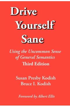 Drive Yourself Sane: Using the Uncommon Sense of General Semantics. Third Edition. - Susan Presby Kodish