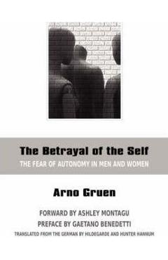 The Betrayal of the Self: The Fear of Autonomy in Men and Women - Arno Gruen