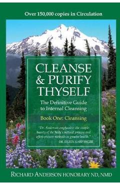 Cleanse & Purify Thyself: The Definitive Guide to Internal Cleansing - Richard Anderson