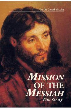 Mission of the Messiah: On the Gospel of Luke - Tim Gray