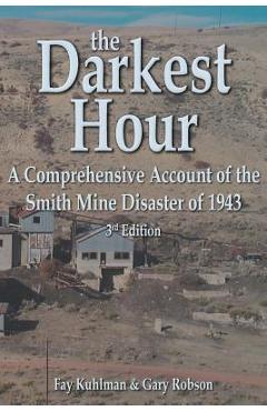 The Darkest Hour: A Comprehensive Account of the Smith Mine Disaster of 1943 - Fay Kuhlman