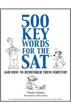 500 Key Words for the SAT: And How To Remember Them Forever! - Charles Gulotta