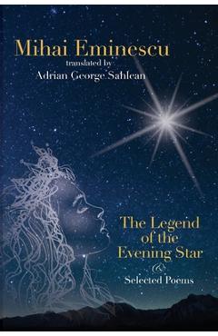 Mihai Eminescu - The Legend of the Evening Star & Selected Poems: Translations by Adrian G. Sahlean - Adrian George Sahlean