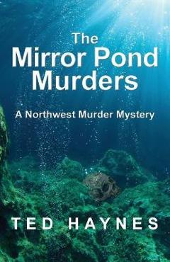The Mirror Pond Murders: A Northwest Murder Mystery - Ted Haynes
