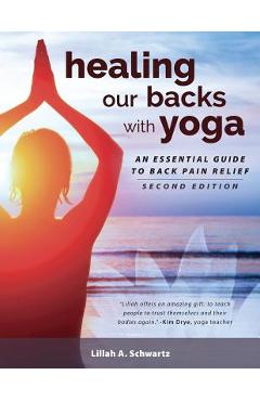 Healing Our Backs With Yoga: : an essential guide to back pain relief - Lillah Schwartz