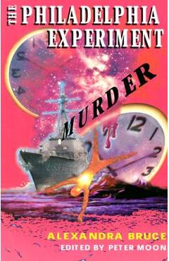 The Philadelphia Experiment Murder: Parallel Universes and the Physics of Insanity - Alexandra Bruce