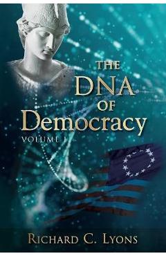 The DNA of Democracy: Volume 1 - Richard C. Lyons