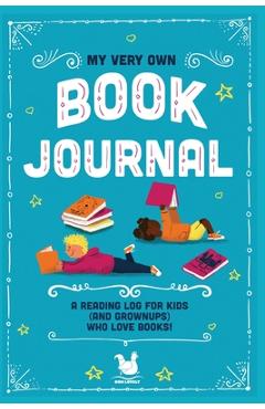 My Very Own Book Journal: A reading log for kids (and grownups) who love books - Jennifer Farley