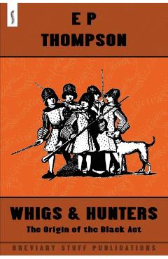 Whigs and Hunters - E. P. Thompson