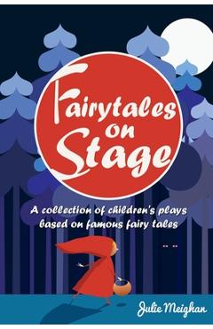 Fairytales on Stage: A Collection of Children\'s Plays based on Famous Fairy tales - Julie Meighan