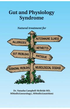 Gut and Physiology Syndrome: Natural Treatment for Allergies, Autoimmune Illness, Arthritis, Gut Problems, Fatigue, Hormonal Problems, Neurological - Natasha Campbell-mcbride M. D.