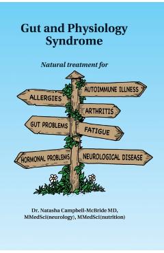 Gut and Physiology Syndrome: Natural Treatment for Allergies, Autoimmune Illness, Arthritis, Gut Problems, Fatigue, Hormonal Problems, Neurological - Natasha Campbell-mcbride M. D.