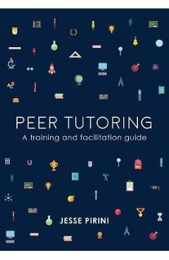 Peer Tutoring: A Training and Facilitation Guide - Jesse Pirini