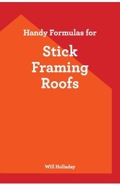 Handy Formulas for Stick Framing Roofs - Will Holladay