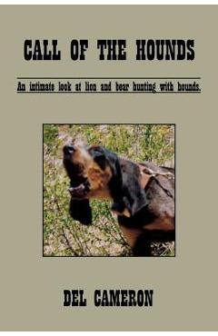 Call of the Hounds: An Intimate Look at Lion and Bear Hunting with Hounds. - Del Cameron