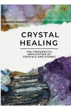 Crystal Healing: Applying the Therapeutic Properties of Crystals and Stones - Katrina Raphaell