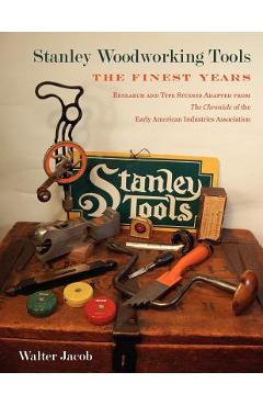 Stanley Woodworking Tools: The Finest Years - Walter H. Jacob