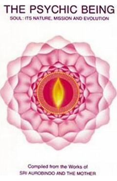 Psychic Being (Soul: Its Nature, Mission, Evolution) - Aurobindo