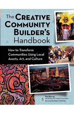 The Creative Community Builder\'s Handbook: How to Transform Communities Using Local Assets, Arts, and Culture - Tom Borrup