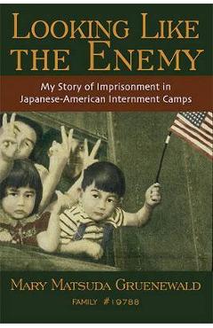 Looking Like the Enemy: My Story of Imprisonment in Japanese American Internment Camps - Mary Matsuda Gruenewald