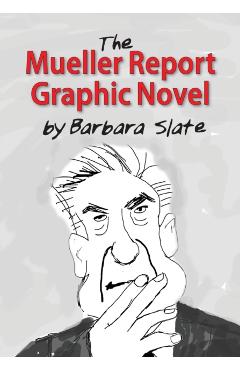 The Mueller Report Graphic Novel - Barbara Slate