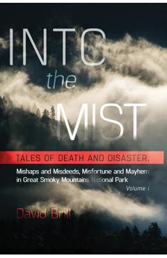 Into the Mist: Tales of Death Disaster, Mishaps and Misdeeds, Misfortune and Mayhem in Great Smoky Mountains National Park - David Brill