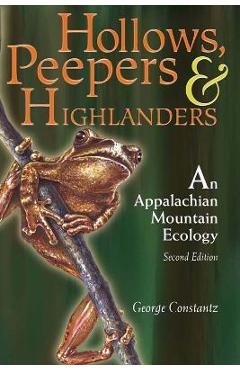 Hollows, Peepers, and Highlanders: An Appalachian Mountain Ecology - George Constantz