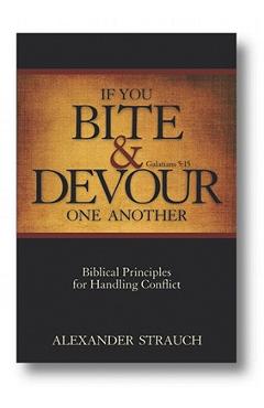 If You Bite & Devour One Another: Galatians 5:15: Biblical Principles for Handling Conflict - Alexander Strauch