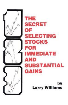 The Secrets of Selecting Stocks for Immediate and Substantial Gains - Larry Williams