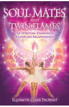 Soul Mates and Twin Flames: The Spiritual Dimension of Love and Relationships - Elizabeth Clare Prophet