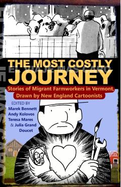 The Most Costly Journey: Stories of Migrant Farmworkers in Vermont Drawn by New England Cartoonists - Marek Bennett