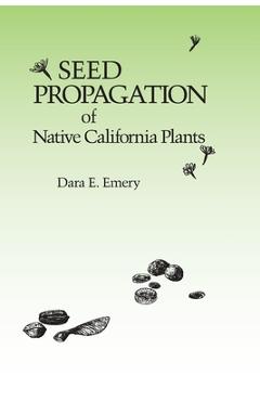 Seed Propagation of Native California Plants - Dara E. Emery