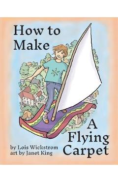 How to Make a Flying Carpet - Lois Wickstrom