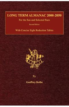 Long Term Almanac 2000-2050: For the Sun and Selected Stars With Concise Sight Reduction Tables, 2nd Edition (Hardcover) - Geoffrey Kolbe